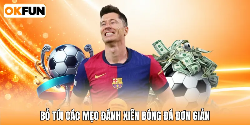 Bỏ túi các mẹo đánh xiên bóng đá đơn giản