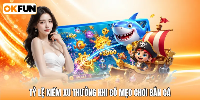 Tỷ lệ kiếm xu thưởng khi có mẹo chơi bắn cá